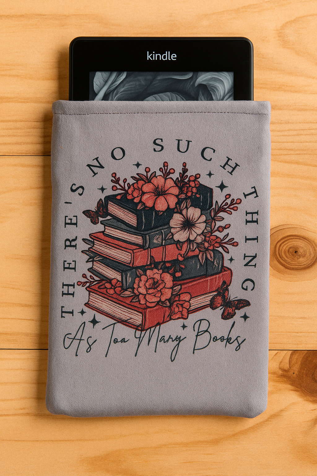 There's No Such Thing As Too Many Books - Kindle Sleeve
